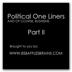 Political one liners and Bushisms-part2